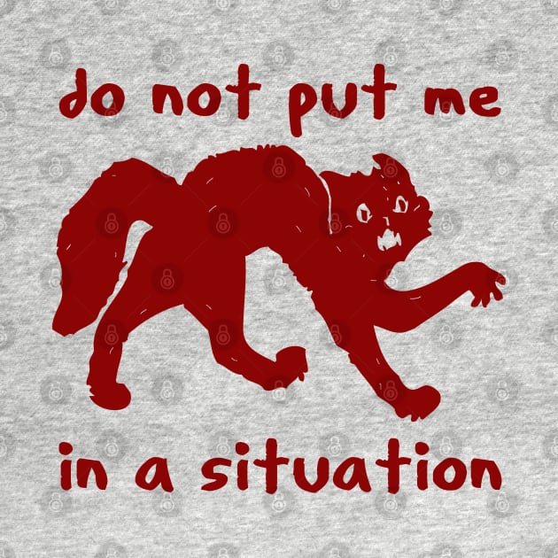 Do Not Put Me In A Situation - Oddly Specific Meme by SpaceDogLaika